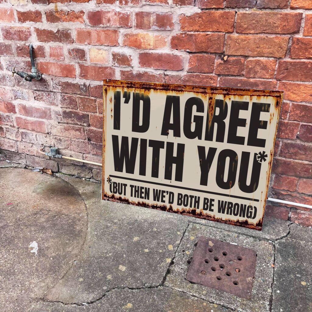 I'd Agree But Then We'd Both Be Wrong Metal Sign: 8x10inch